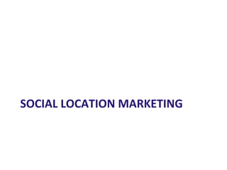 SOCIAL LOCATION MARKETING
 