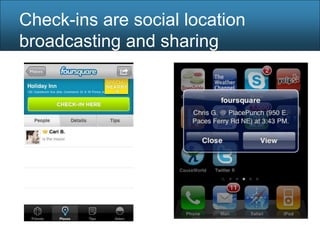 Check-ins are social location
broadcasting and sharing
 