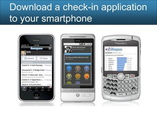 Download a check-in application
to your smartphone
 
