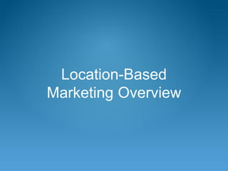 Location-Based
Marketing Overview
 