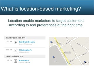 What is location-based marketing?

  Location enable marketers to target customers
  according to real preferences at the right time
 