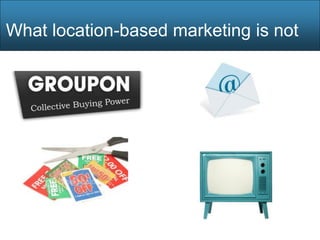 What location-based marketing is not
 