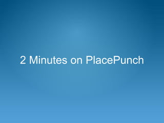 2 Minutes on PlacePunch
 
