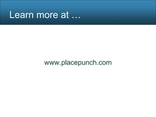 Learn more at …



       www.placepunch.com
 