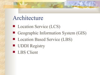 Architecture <ul><li>Location Service (LCS) </li></ul><ul><li>Geographic Information System (GIS) </li></ul><ul><li>Locati...
