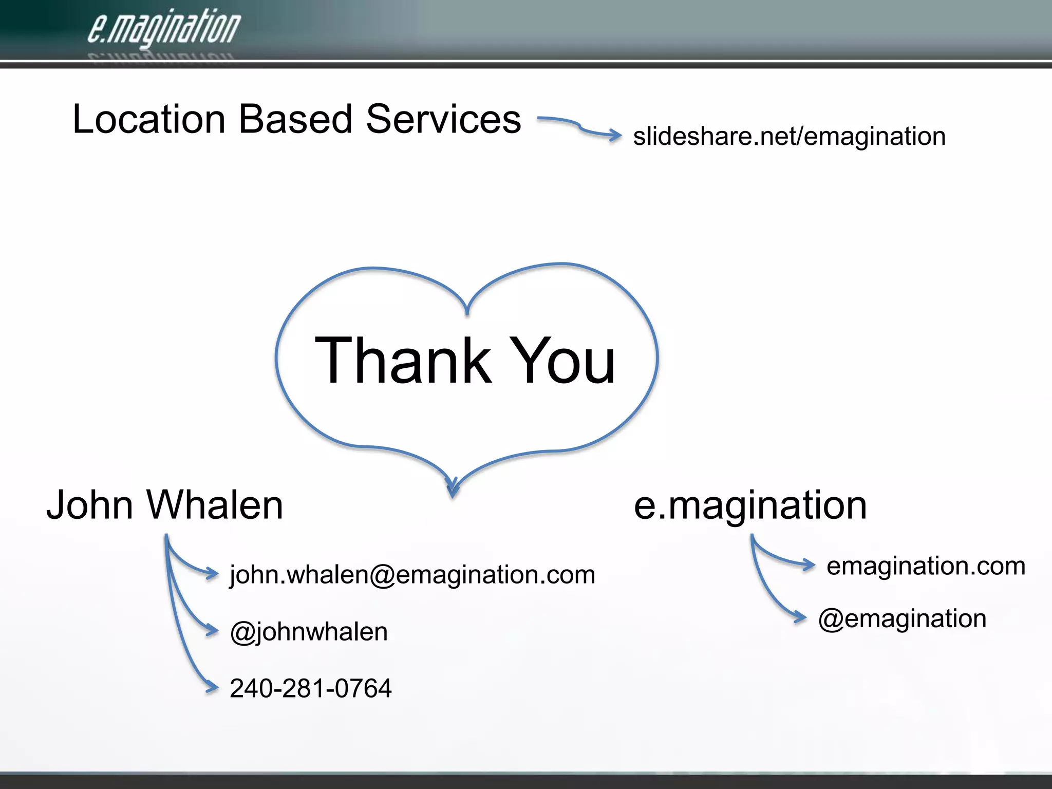 Location Based Servicesslideshare.net/emaginationThank YouJohn Whalene.maginationemagination.comjohn.whalen@emagination.com@emagination@johnwhalen240-281-0764