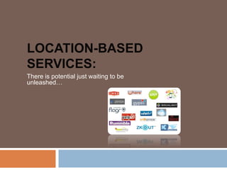 Location-Based Services:  There is potential just waiting to be unleashed…  