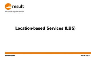 Rouven Kasten
Location-based Services (LBS)
13.06.2014
 
