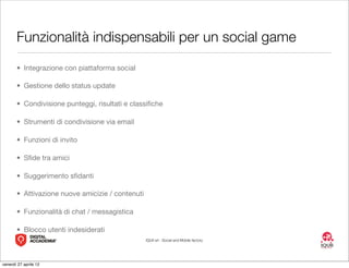 Funzionalità indispensabili per un social game

       • Integrazione con piattaforma social

       • Gestione dello stat...