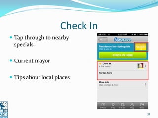 Check In
 Tap through to nearby
 specials

 Current mayor


 Tips about local places




                                37
 