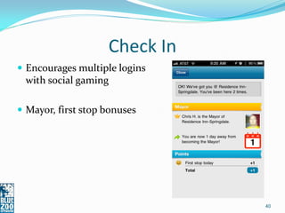 Check In
 Encourages multiple logins
 with social gaming

 Mayor, first stop bonuses




                               40
 