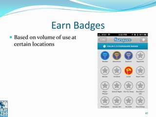 Earn Badges
 Based on volume of use at
 certain locations




                              41
 