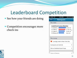 Leaderboard Competition
 See how your friends are doing


 Competition encourages more
 check ins




                                   42
 