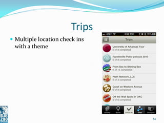 Trips
 Multiple location check ins
 with a theme




                                54
 