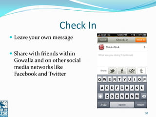 Check In
 Leave your own message


 Share with friends within
 Gowalla and on other social
 media networks like
 Facebook and Twitter




                               58
 
