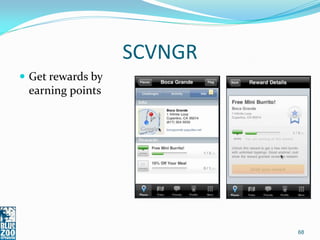 SCVNGR
 Get rewards by
 earning points




                            68
 