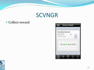 SCVNGR
 Collect reward




                            71
 