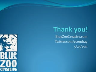 BlueZooCreative.com
Twitter.com/ccondray
            5/25/2011
 