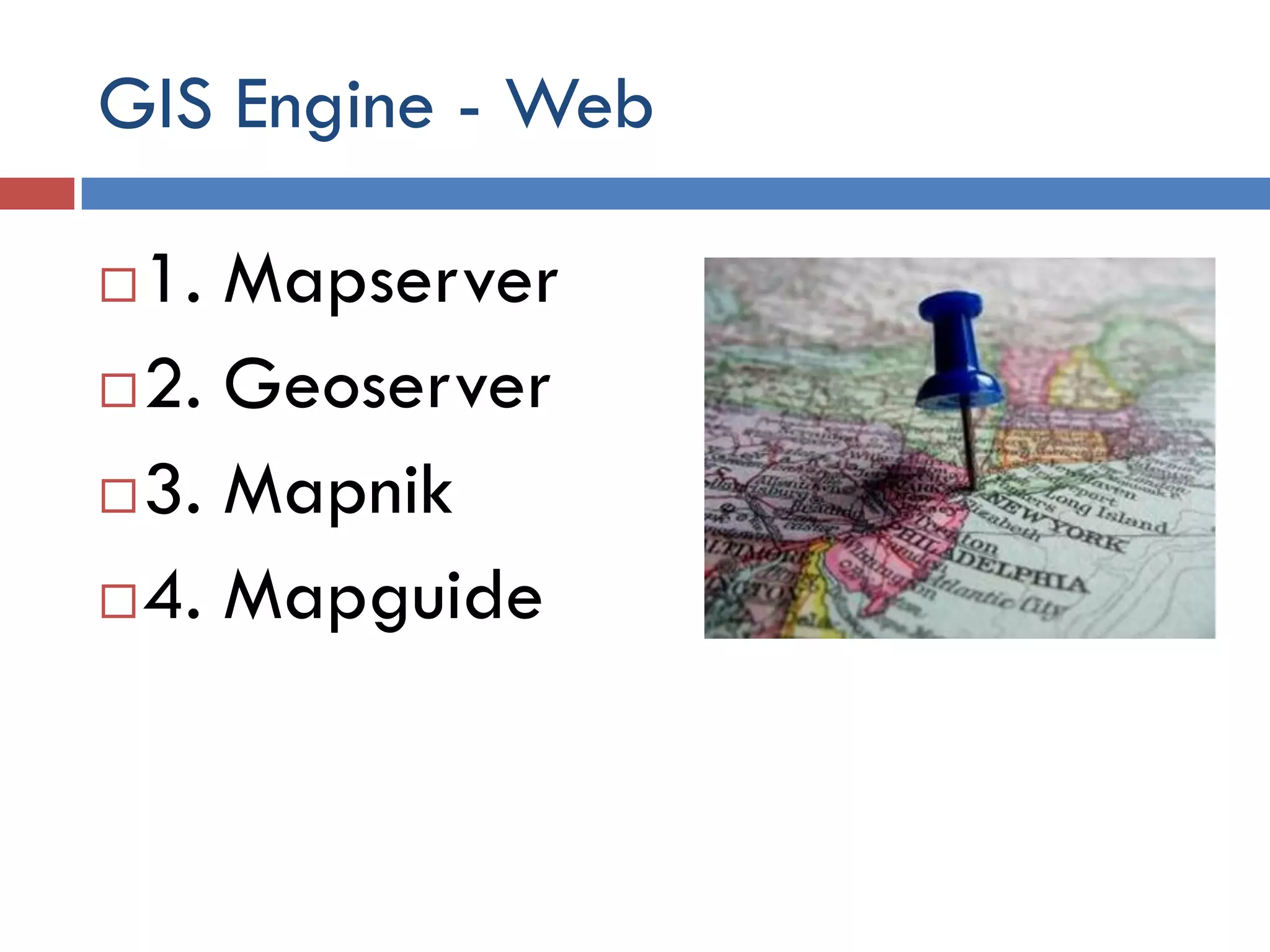 GIS Engine - Web

 1. Mapserver
 2. Geoserver

 3. Mapnik

 4. Mapguide
 