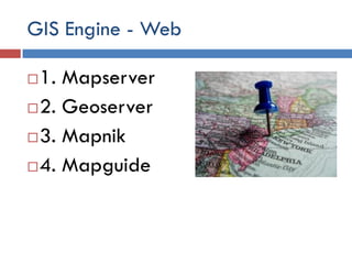 GIS Engine - Web

 1. Mapserver
 2. Geoserver

 3. Mapnik

 4. Mapguide
 