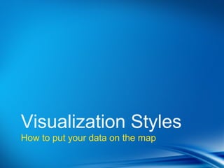 Visualization Styles
How to put your data on the map
 