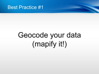 Best Practice #1




    Geocode your data
       (mapify it!)
 
