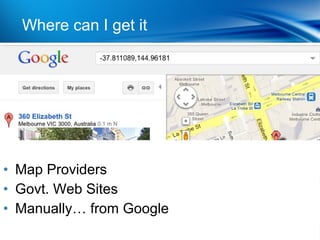 Where can|IWhat do they do?
             get it




• Map Providers
• Govt. Web Sites
• Manually… from Google
 