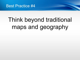 Best Practice #4


 Think beyond traditional
  maps and geography
 