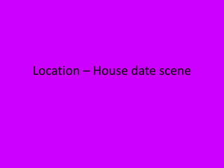 Location – House date scene
 