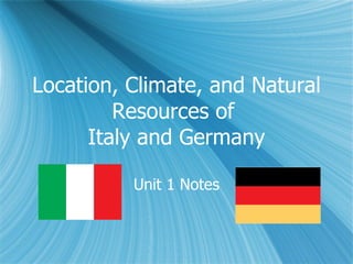 Location, Climate, and Natural Resources of  Italy and Germany Unit 1 Notes 