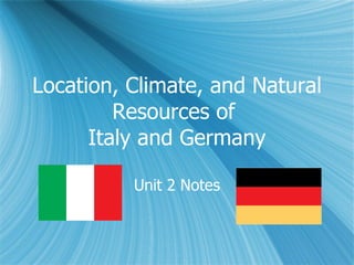 Location, Climate, and Natural Resources of  Italy and Germany Unit 2 Notes 