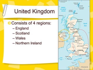 United Kingdom Consists of 4 regions: England Scotland Wales Northern Ireland 