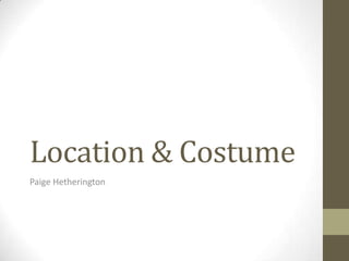 Location & Costume
Paige Hetherington

 