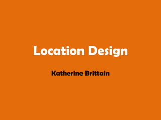 Location Design Katherine Brittain 