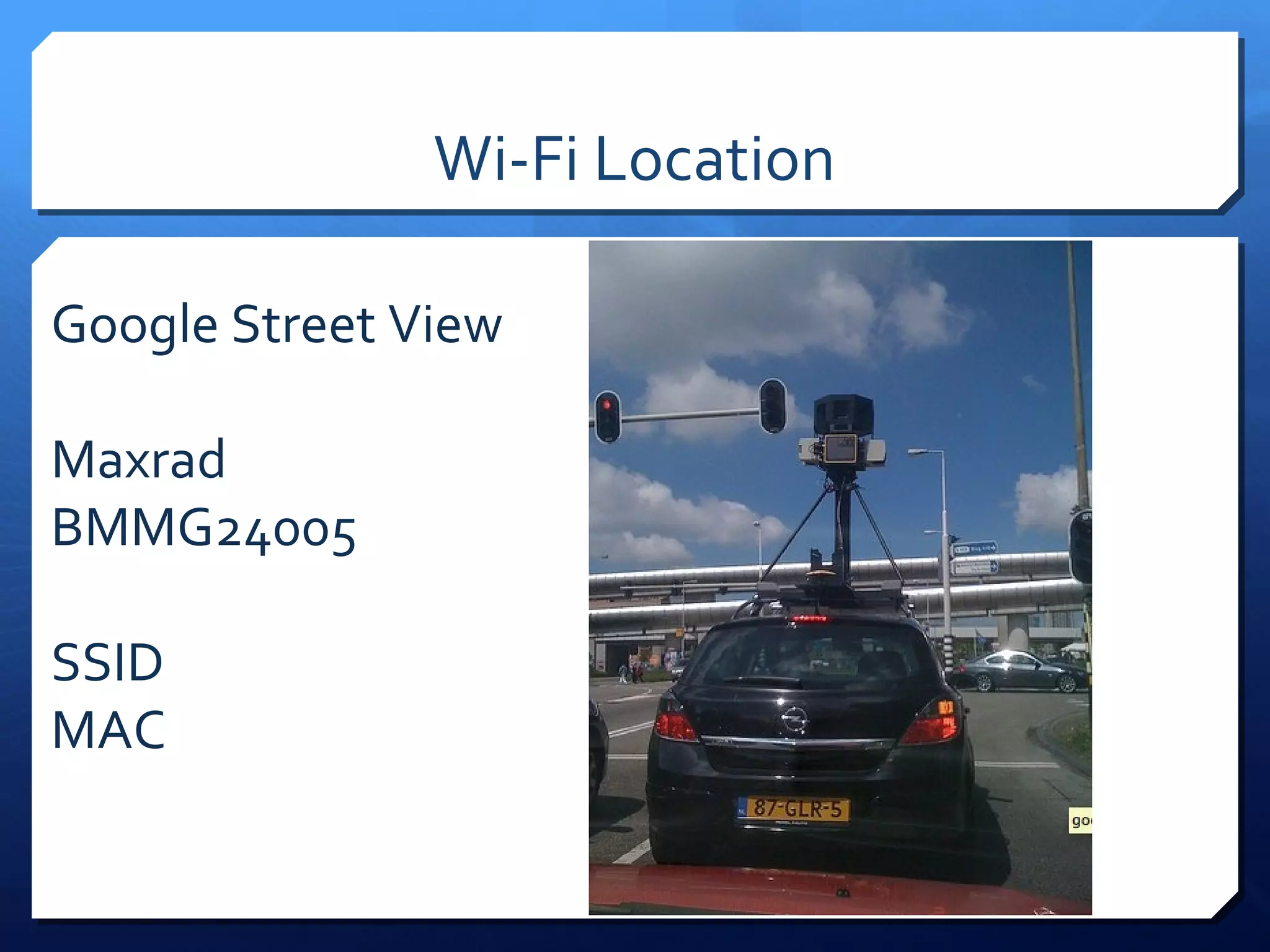Wi-Fi Location

Google Street View

Maxrad
BMMG24005

SSID
MAC
 