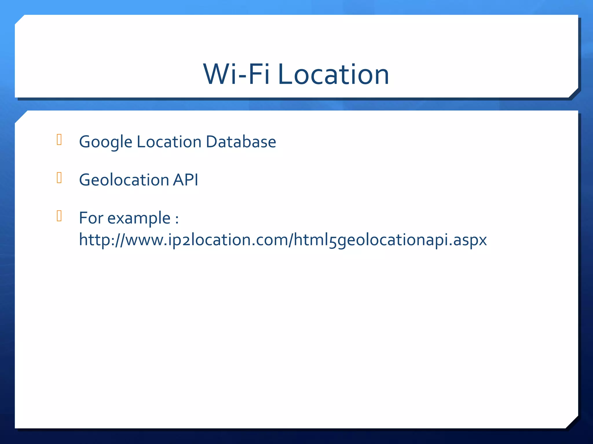 Wi-Fi Location
 Google Location Database

 Geolocation API

 For example :
  http://www.ip2location.com/html5geolocationapi.aspx
 