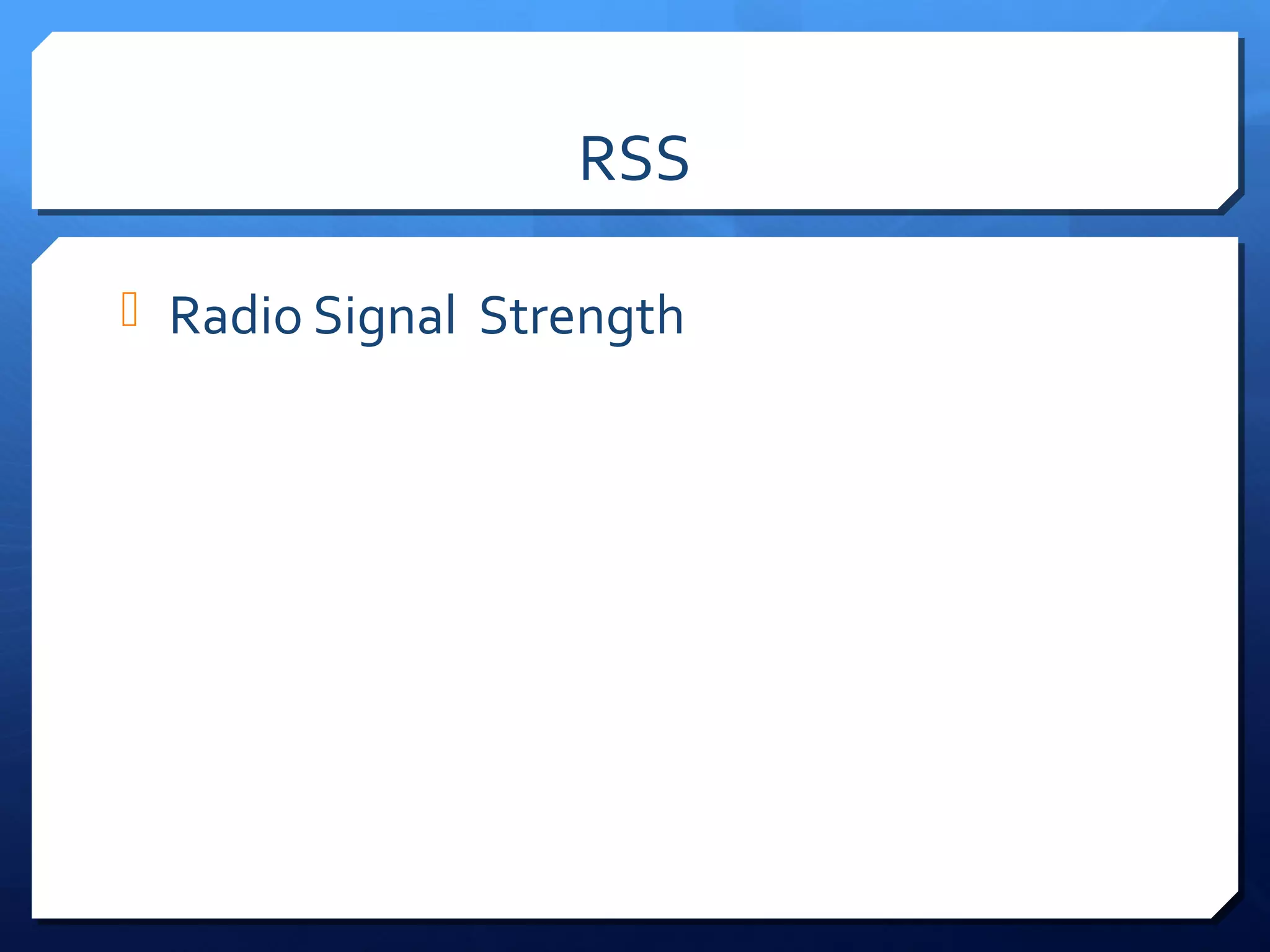 RSS

 Radio Signal Strength
 