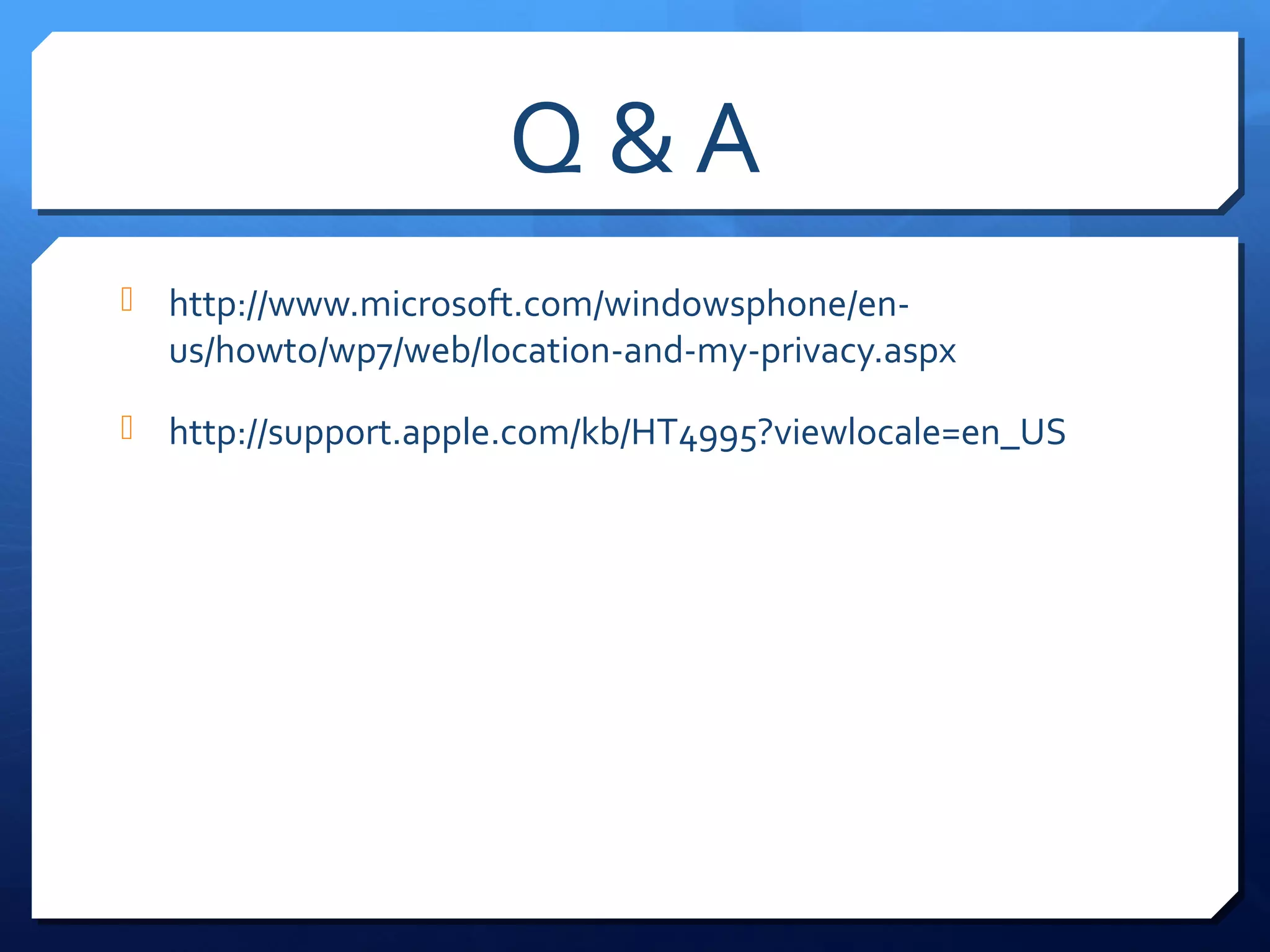 Q&A
 http://www.microsoft.com/windowsphone/en-
  us/howto/wp7/web/location-and-my-privacy.aspx
 http://support.apple.com/kb/HT4995?viewlocale=en_US
 