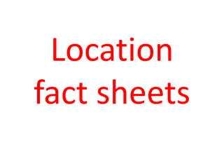 Location
fact sheets
 