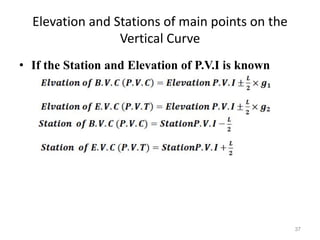 Elevation and Stations of main points on the
Vertical Curve
• If the Station and Elevation of P.V.I is known
37
 