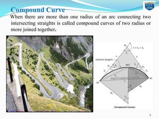 Compound Curve
When there are more than one radius of an arc connecting two
intersecting straights is called compound curves of two radius or
more joined together.
5
 