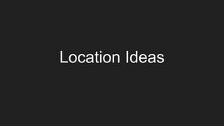 Location Ideas
 