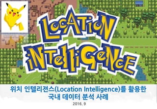 위치 인텔리젼스(Location Intelligence)를 활용한
국내 데이터 분석 사례
2016. 9
 