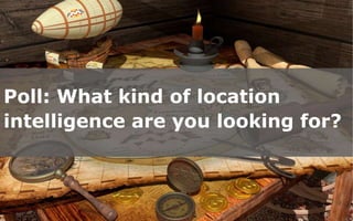 Poll: What kind of location
intelligence are you looking for?

Create harmony between data and applications

 