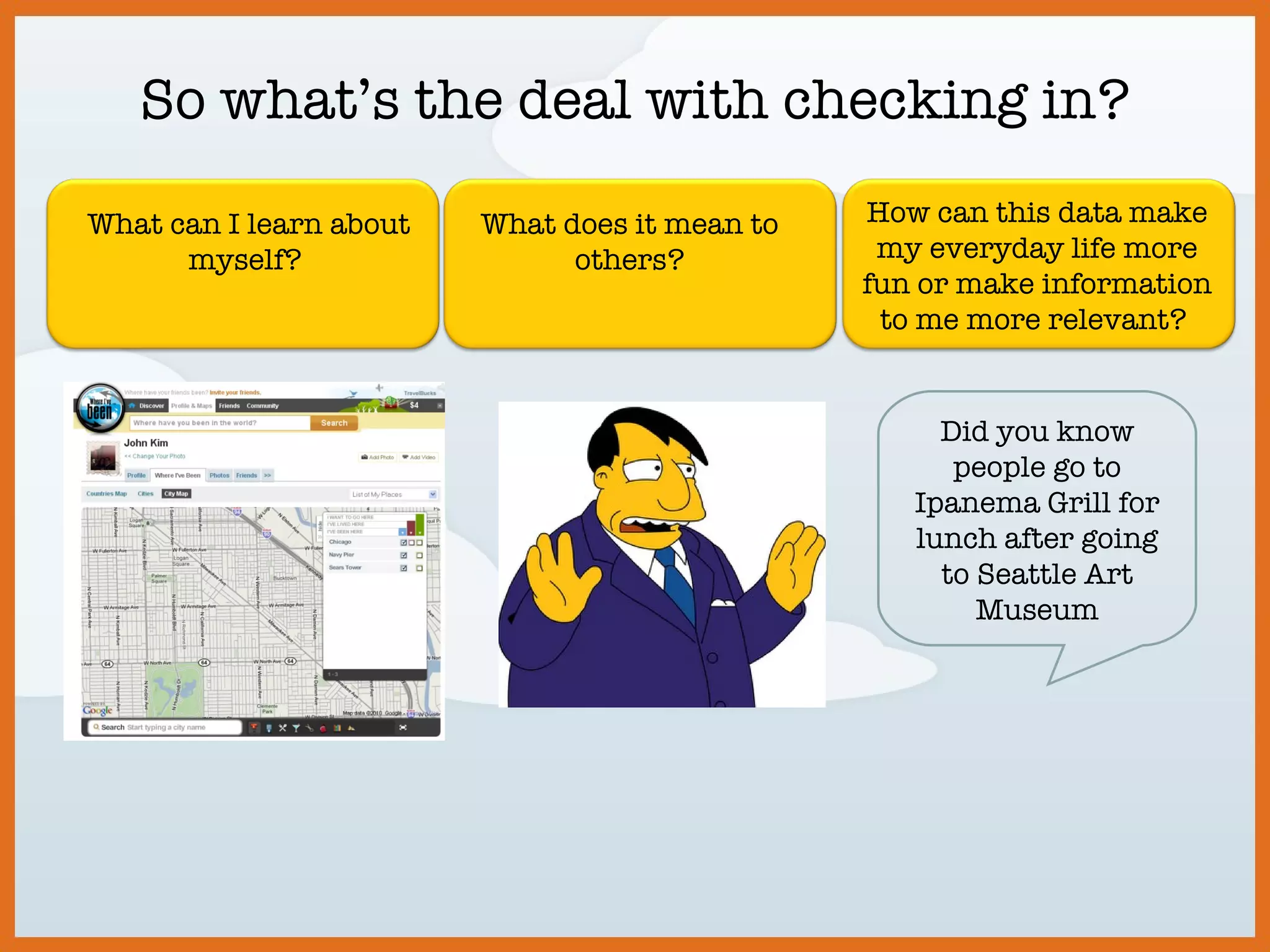 So what’s the deal with checking in? What can I learn about myself?  What does it mean to others? How can this data make my everyday life more fun or make information to me more relevant?  Did you know people go to Ipanema Grill for lunch after going to Seattle Art Museum 