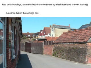Red brick buildings, covered away from the street by misshapen and uneven housing. A definite tick in the settings box. 