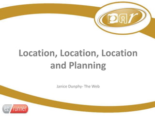 Location, Location, Location
       and Planning
        Janice Dunphy- The Web
 