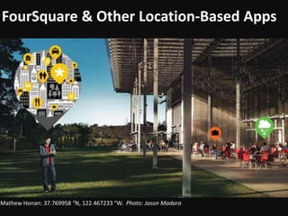 FourSquare& Other Location-Based Apps Mathew Honan: 37.769958 °N, 122.467233 °W.  Photo: Jason Madara 