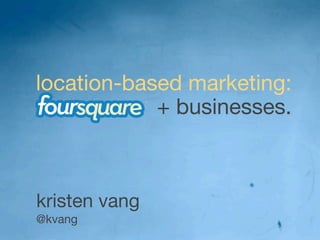 location-based marketing:
            + businesses.



kristen vang
@kvang
 