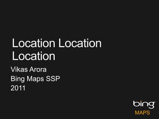 Vikas Arora
Bing Maps SSP
2011


                MAPS
 